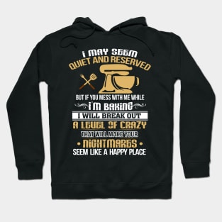 I MAY SEEM Quiet and Reserved If you mess with me while I'm Baking Hoodie